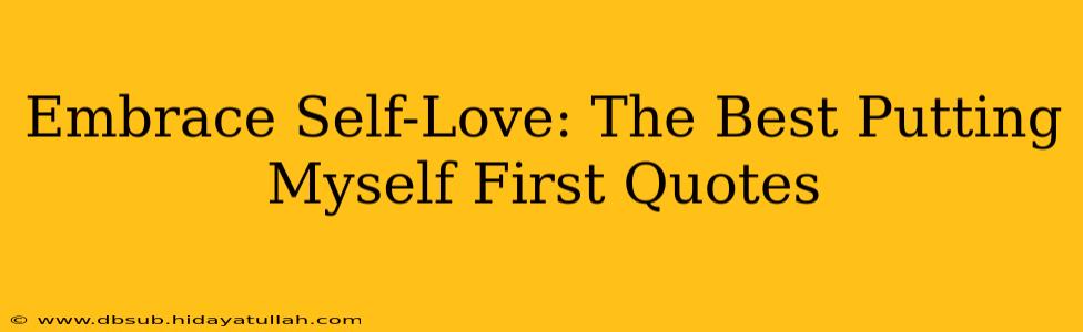Embrace Self-Love: The Best Putting Myself First Quotes