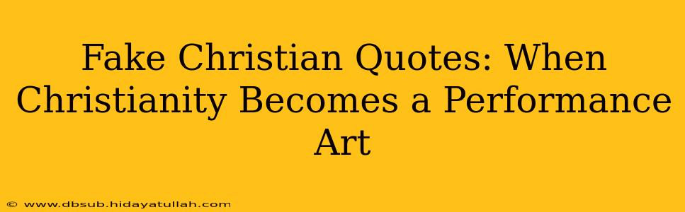 Fake Christian Quotes: When Christianity Becomes a Performance Art