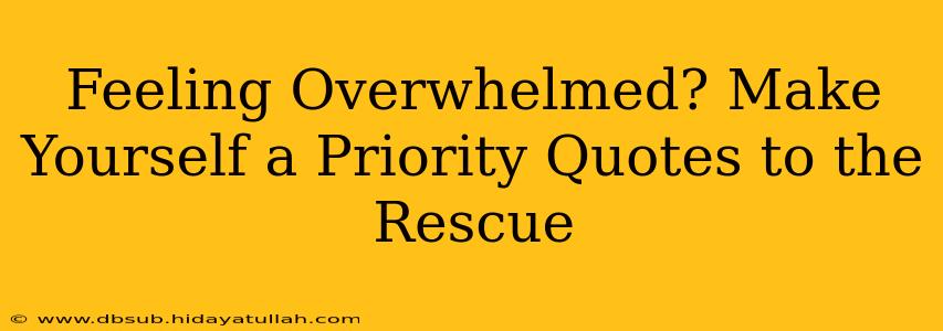 Feeling Overwhelmed? Make Yourself a Priority Quotes to the Rescue