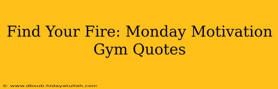 Find Your Fire: Monday Motivation Gym Quotes