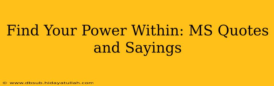 Find Your Power Within: MS Quotes and Sayings