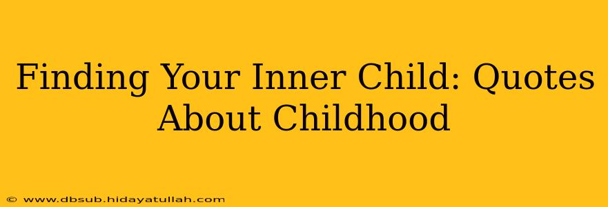 Finding Your Inner Child: Quotes About Childhood