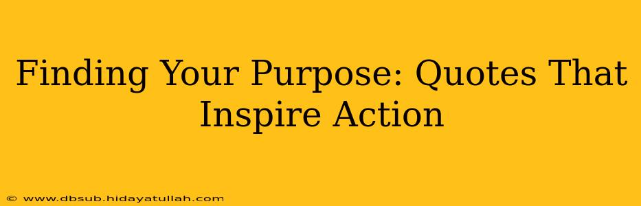 Finding Your Purpose: Quotes That Inspire Action