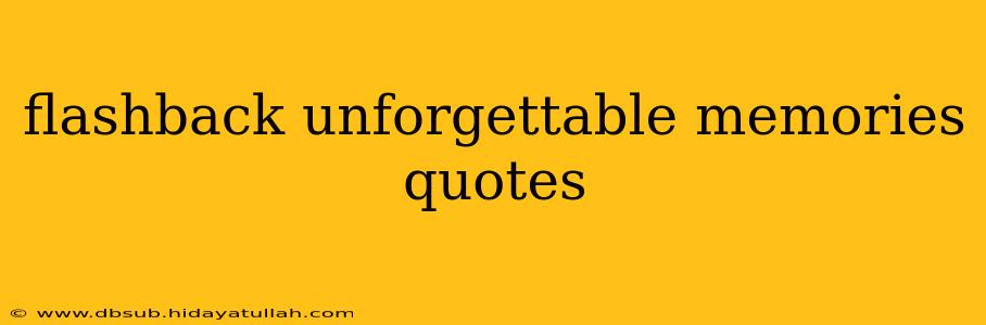 flashback unforgettable memories quotes