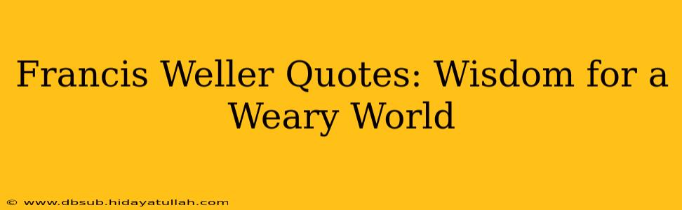 Francis Weller Quotes: Wisdom for a Weary World