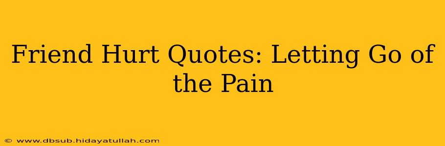 Friend Hurt Quotes: Letting Go of the Pain