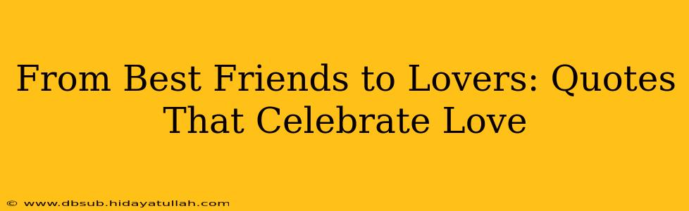 From Best Friends to Lovers: Quotes That Celebrate Love