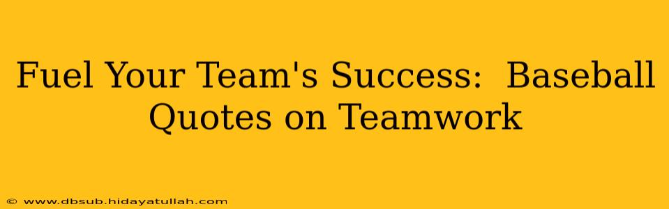 Fuel Your Team's Success:  Baseball Quotes on Teamwork
