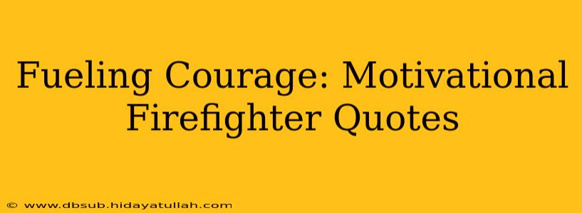 Fueling Courage: Motivational Firefighter Quotes