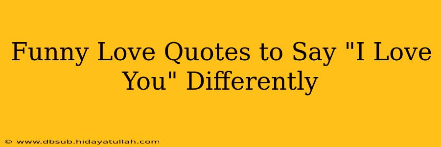 Funny Love Quotes to Say "I Love You" Differently