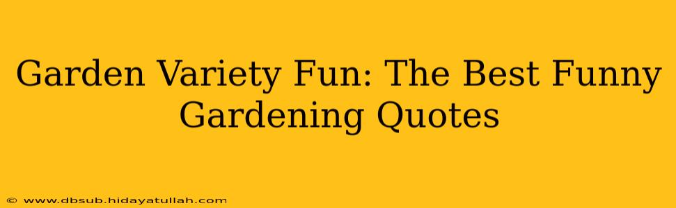Garden Variety Fun: The Best Funny Gardening Quotes