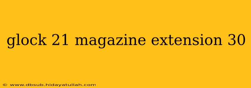 glock 21 magazine extension 30