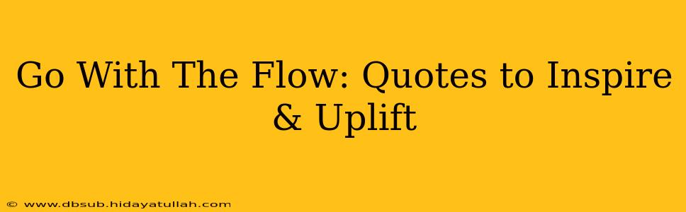 Go With The Flow: Quotes to Inspire & Uplift
