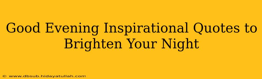 Good Evening Inspirational Quotes to Brighten Your Night