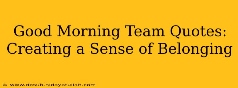 Good Morning Team Quotes: Creating a Sense of Belonging