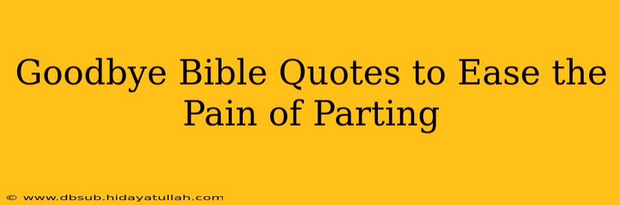 Goodbye Bible Quotes to Ease the Pain of Parting