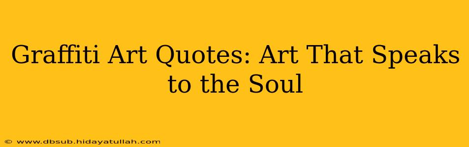Graffiti Art Quotes: Art That Speaks to the Soul