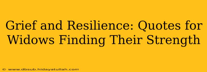 Grief and Resilience: Quotes for Widows Finding Their Strength