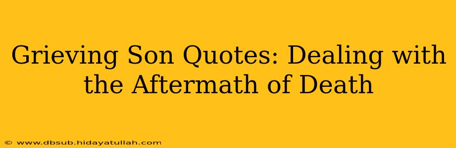 Grieving Son Quotes: Dealing with the Aftermath of Death