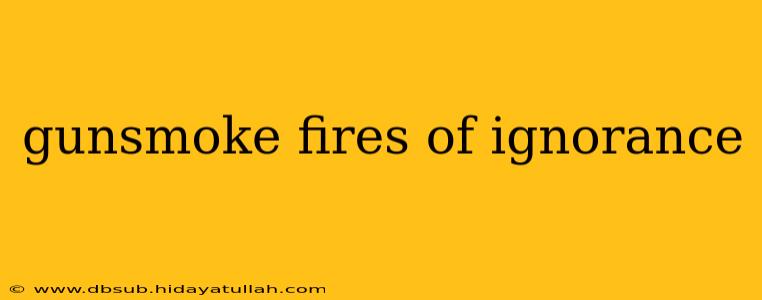 gunsmoke fires of ignorance