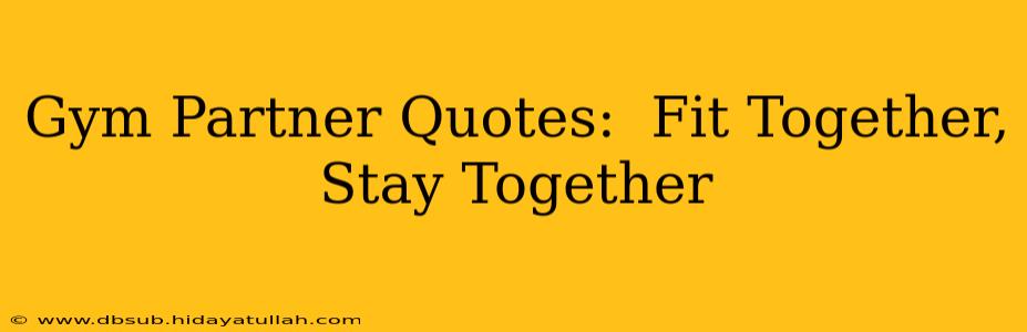 Gym Partner Quotes:  Fit Together, Stay Together