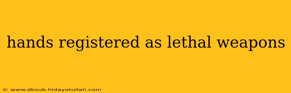 hands registered as lethal weapons