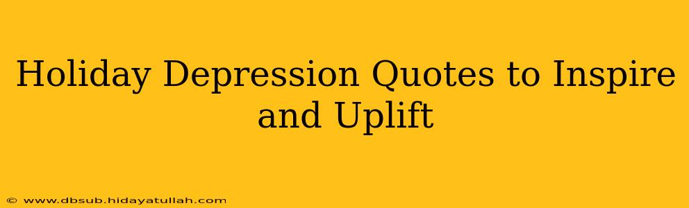 Holiday Depression Quotes to Inspire and Uplift