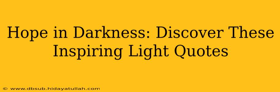Hope in Darkness: Discover These Inspiring Light Quotes