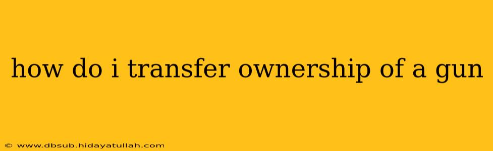 how do i transfer ownership of a gun