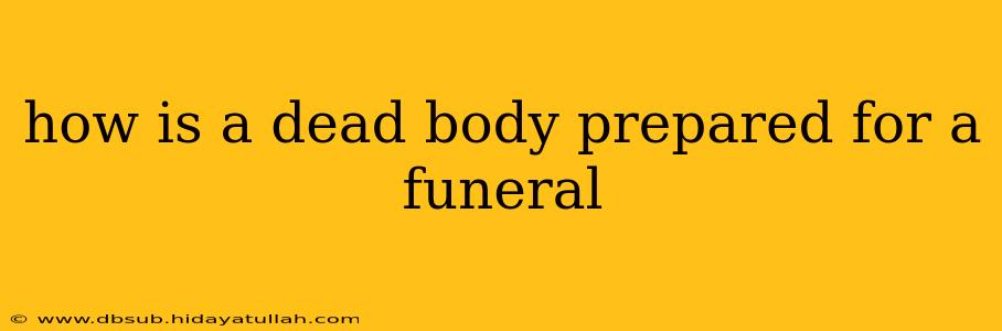 how is a dead body prepared for a funeral