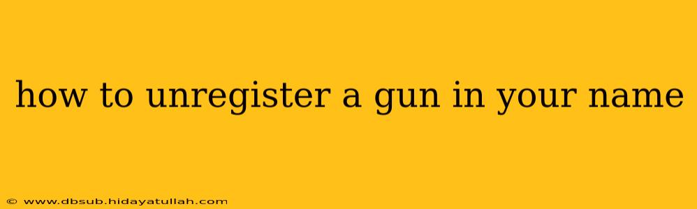 how to unregister a gun in your name