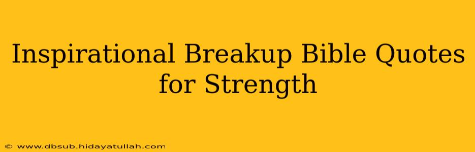 Inspirational Breakup Bible Quotes for Strength