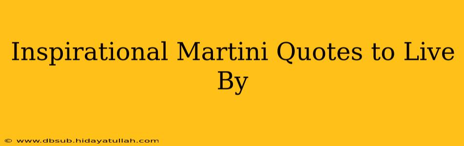 Inspirational Martini Quotes to Live By