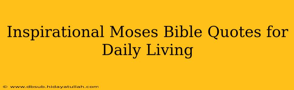 Inspirational Moses Bible Quotes for Daily Living