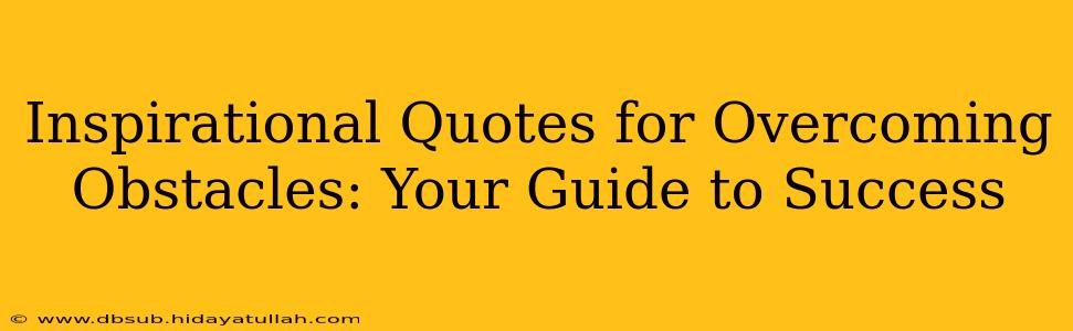 Inspirational Quotes for Overcoming Obstacles: Your Guide to Success