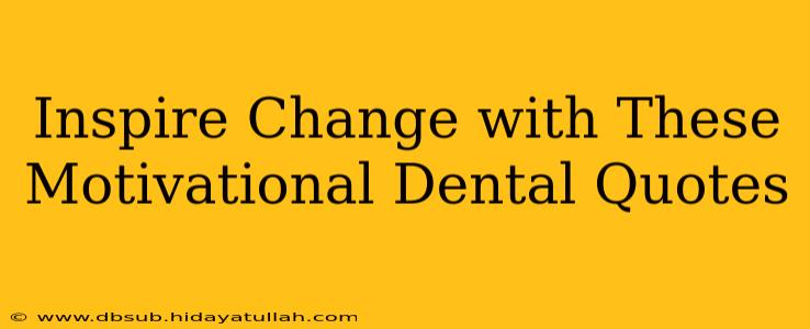 Inspire Change with These Motivational Dental Quotes
