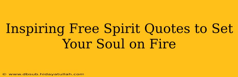 Inspiring Free Spirit Quotes to Set Your Soul on Fire