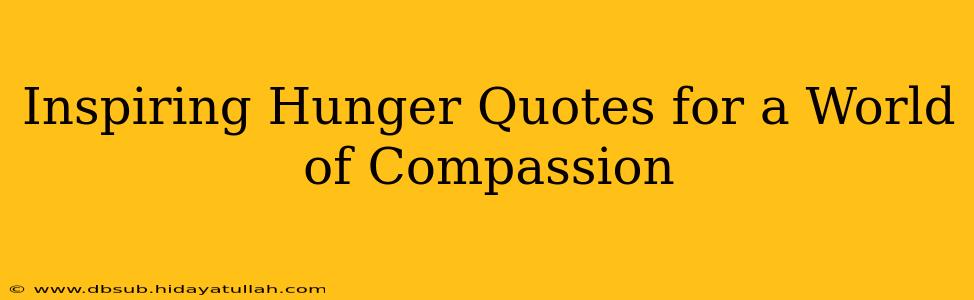 Inspiring Hunger Quotes for a World of Compassion