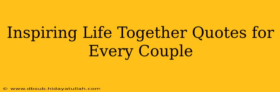 Inspiring Life Together Quotes for Every Couple