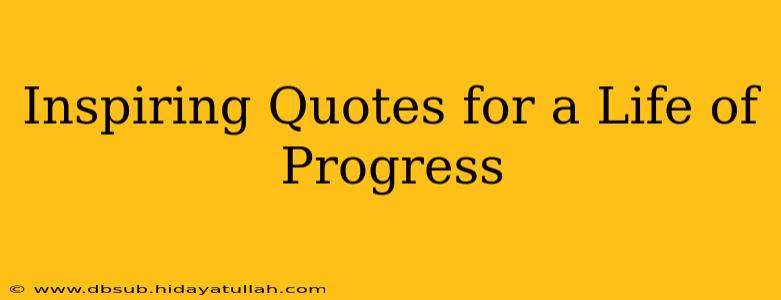 Inspiring Quotes for a Life of Progress