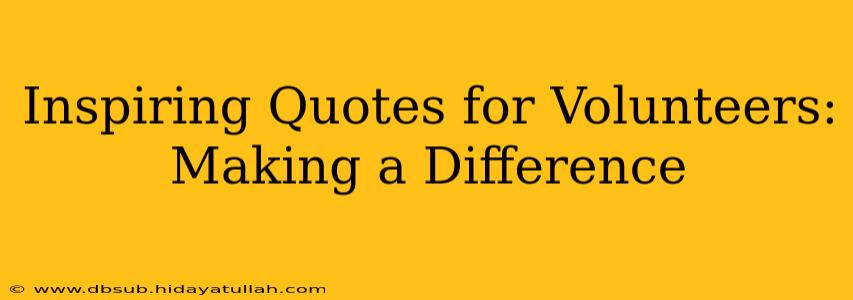 Inspiring Quotes for Volunteers: Making a Difference
