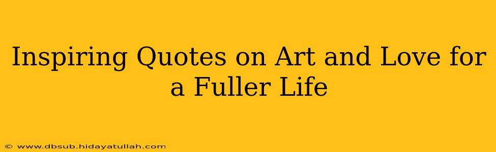 Inspiring Quotes on Art and Love for a Fuller Life