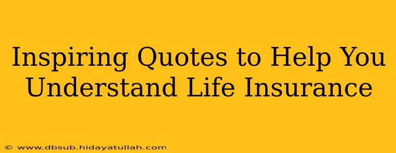 Inspiring Quotes to Help You Understand Life Insurance