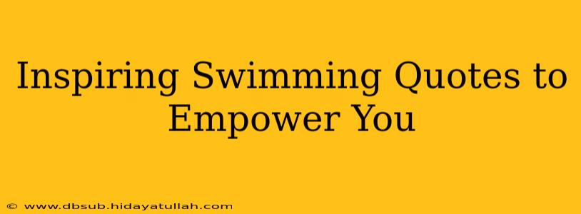 Inspiring Swimming Quotes to Empower You