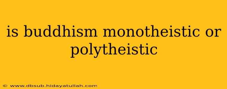 is buddhism monotheistic or polytheistic