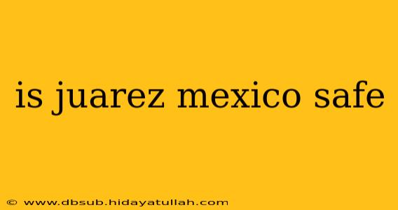 is juarez mexico safe