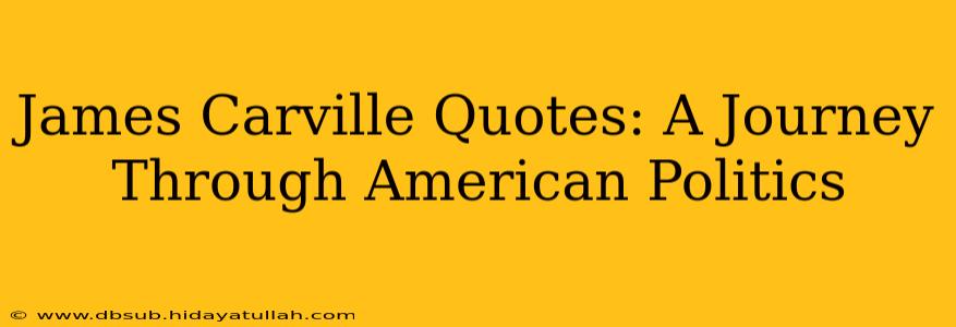 James Carville Quotes: A Journey Through American Politics