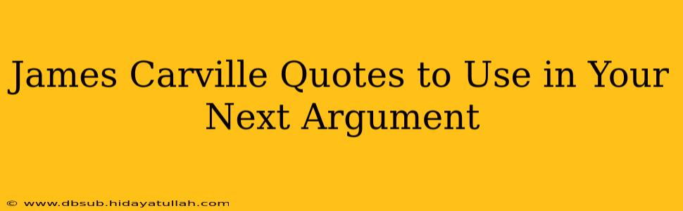 James Carville Quotes to Use in Your Next Argument
