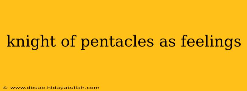 knight of pentacles as feelings