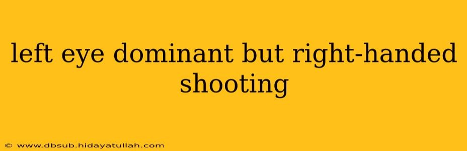 left eye dominant but right-handed shooting